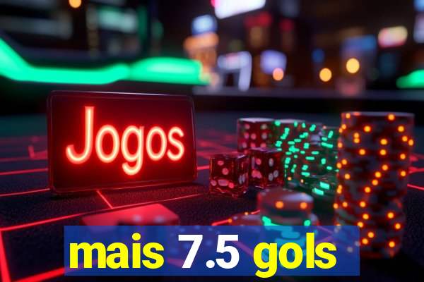 mais 7.5 gols